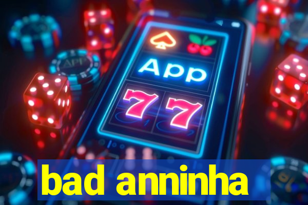 bad anninha